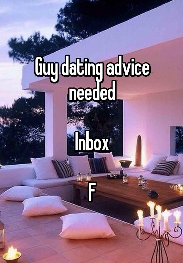 Guy dating advice needed

Inbox

F