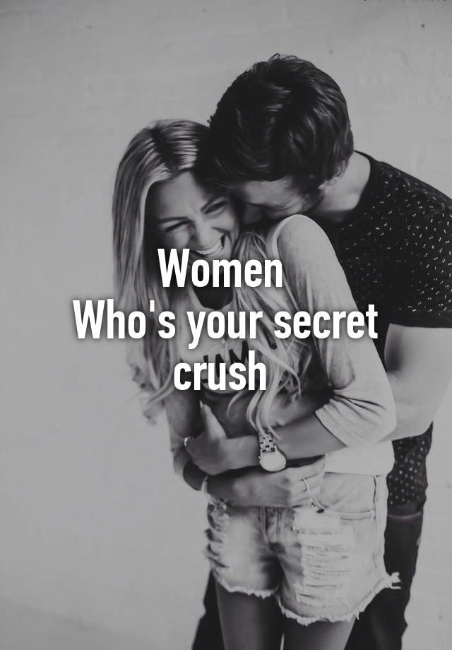 Women 
Who's your secret crush 