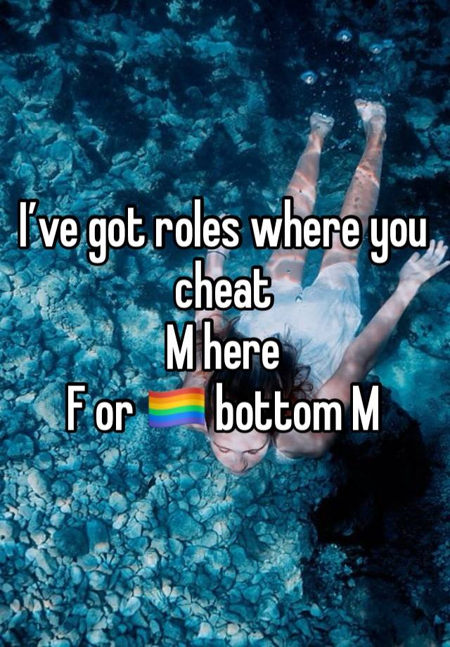 I’ve got roles where you cheat
M here
F or 🏳️‍🌈 bottom M