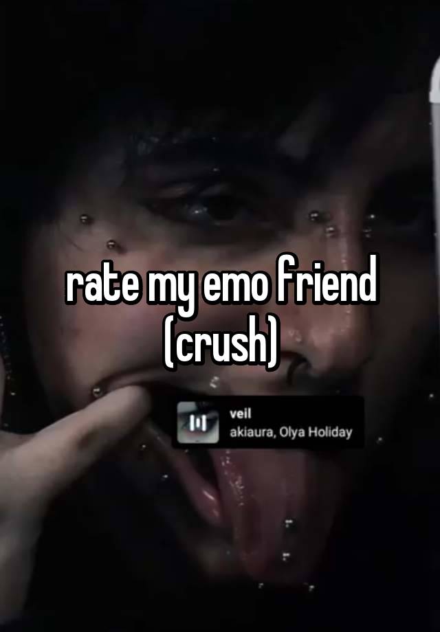 rate my emo friend
(crush)