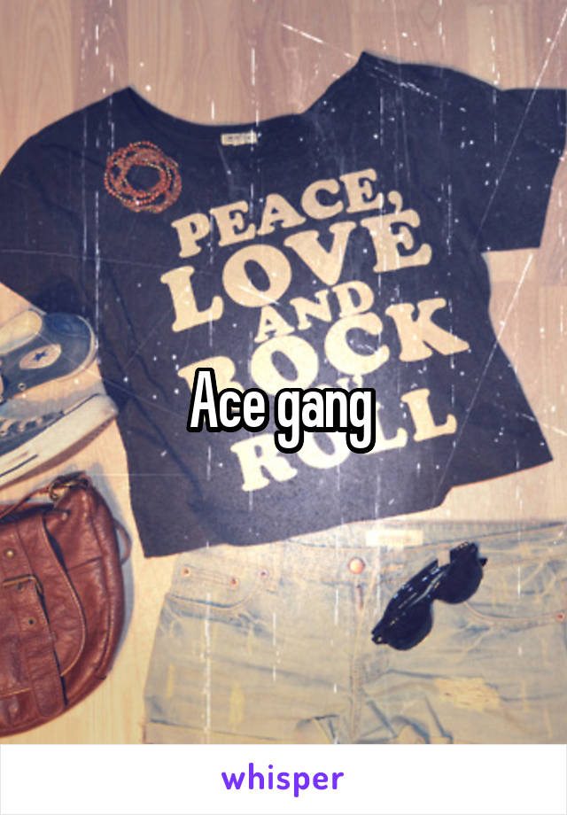 Ace gang 