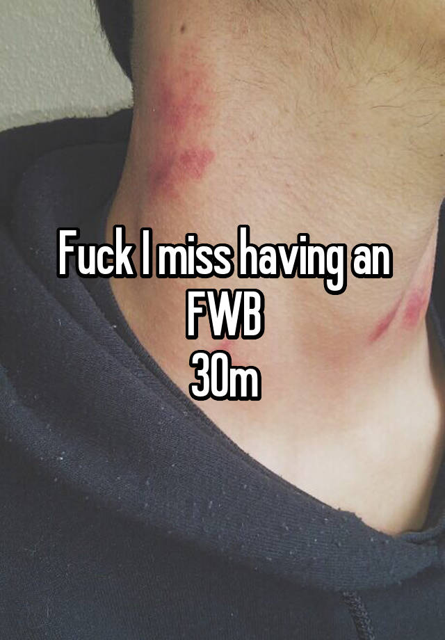 Fuck I miss having an FWB
30m