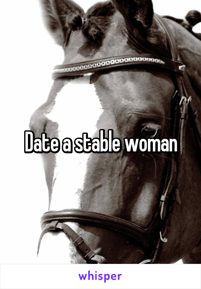 Date a stable woman