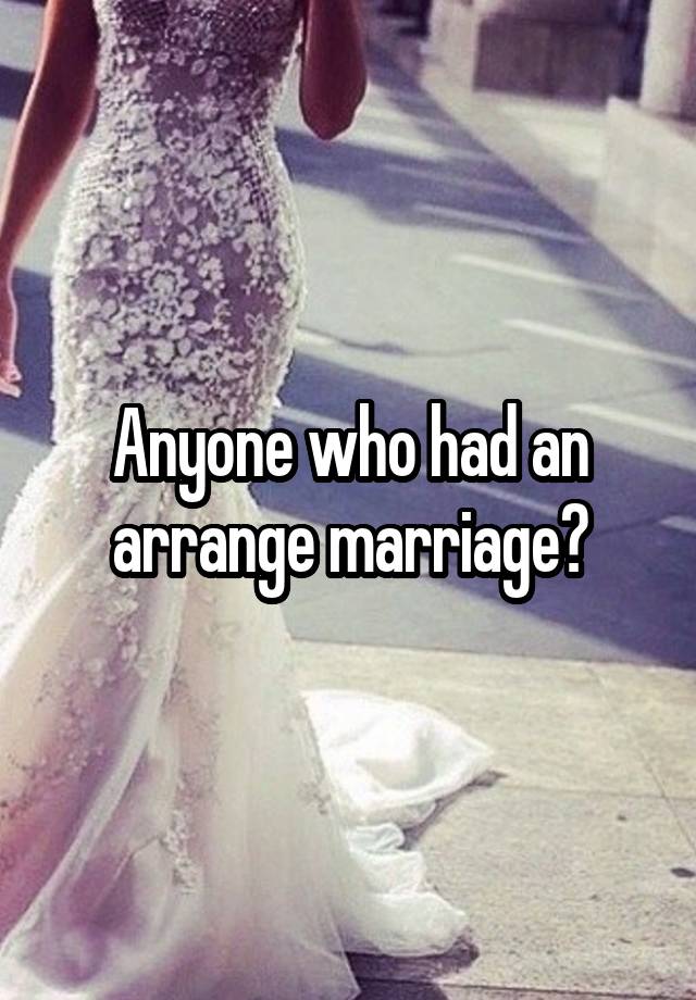 Anyone who had an arrange marriage?