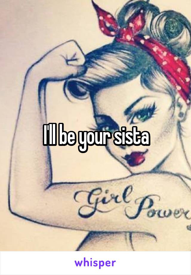 I'll be your sista