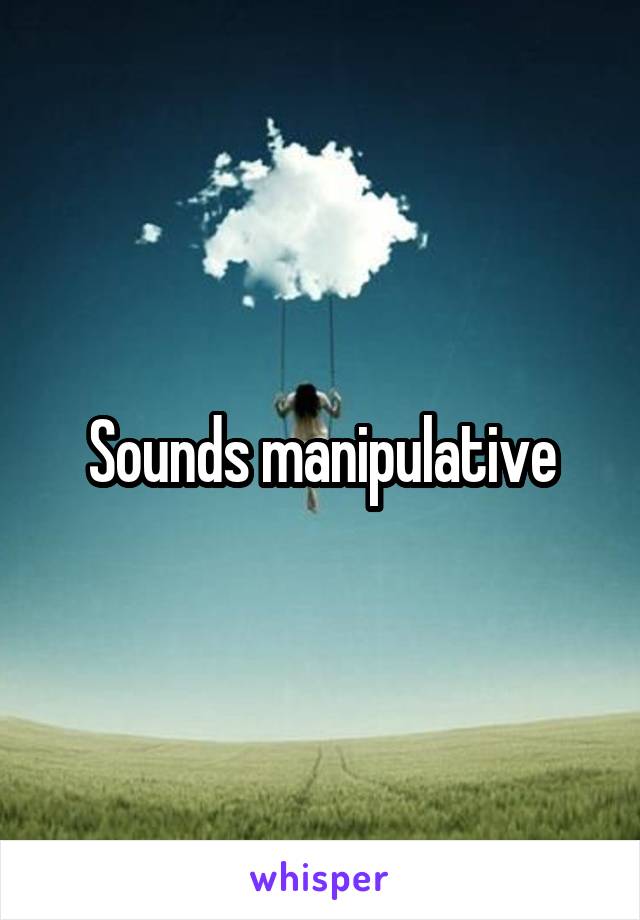 Sounds manipulative