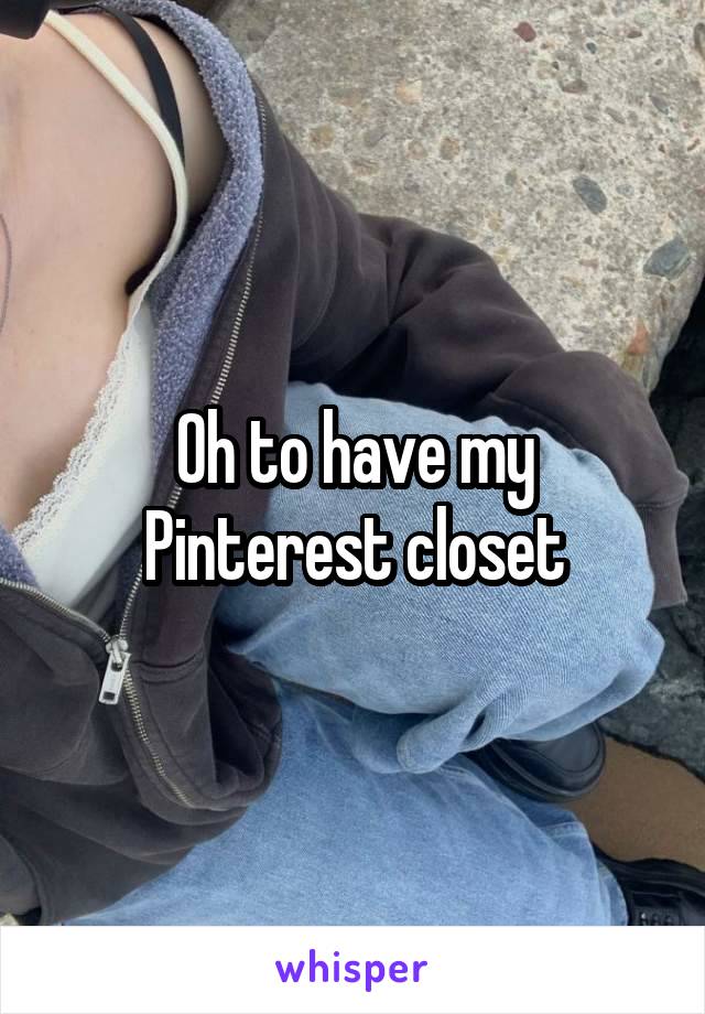 Oh to have my Pinterest closet