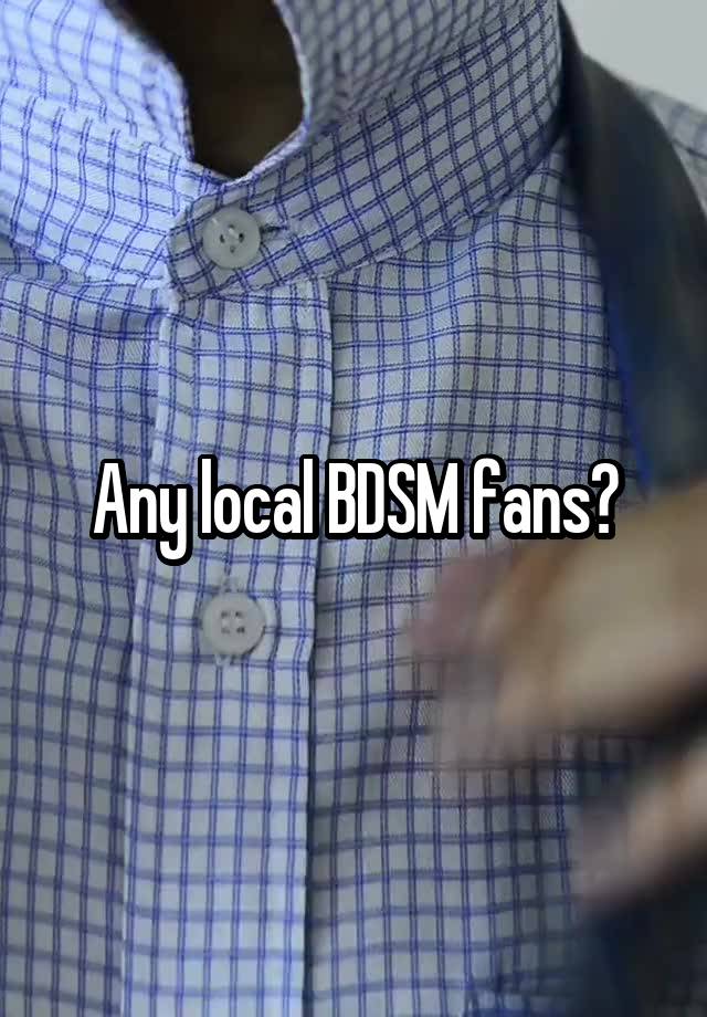 Any local BDSM fans?