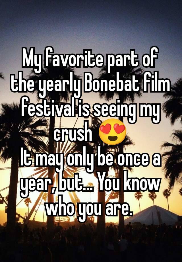 My favorite part of the yearly Bonebat film festival is seeing my crush 😍
It may only be once a year, but... You know who you are. 