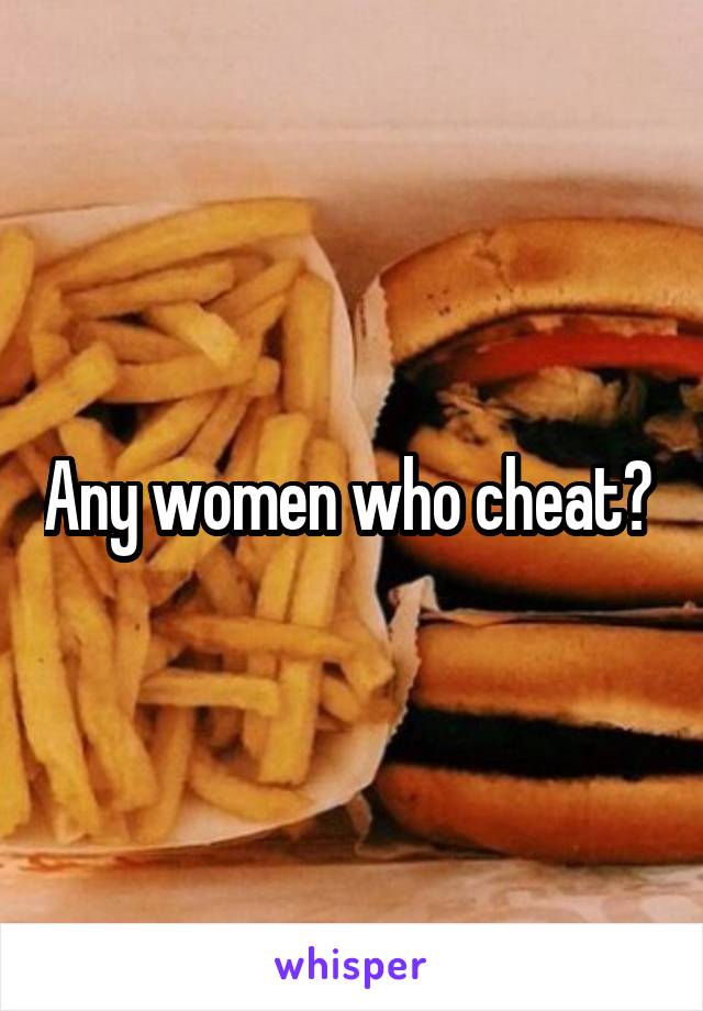 Any women who cheat? 