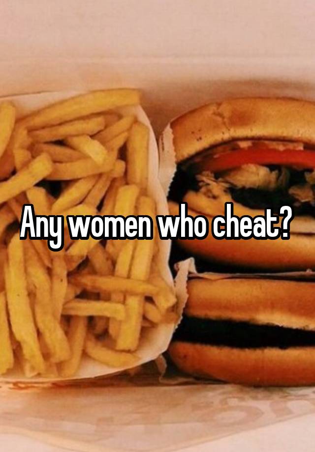 Any women who cheat? 