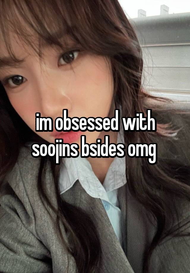 im obsessed with soojins bsides omg 