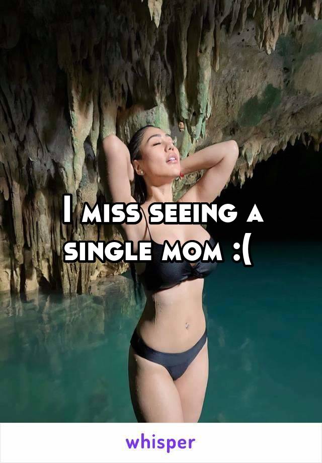 I miss seeing a single mom :( 