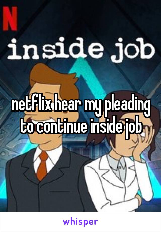 netflix hear my pleading to continue inside job