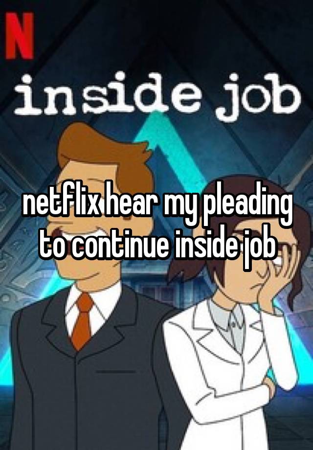 netflix hear my pleading to continue inside job