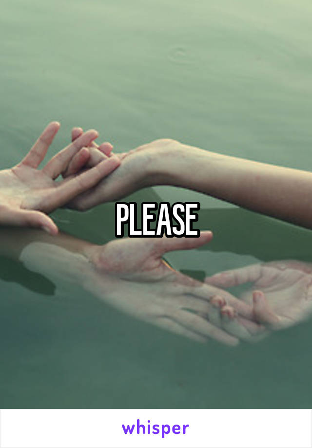 PLEASE