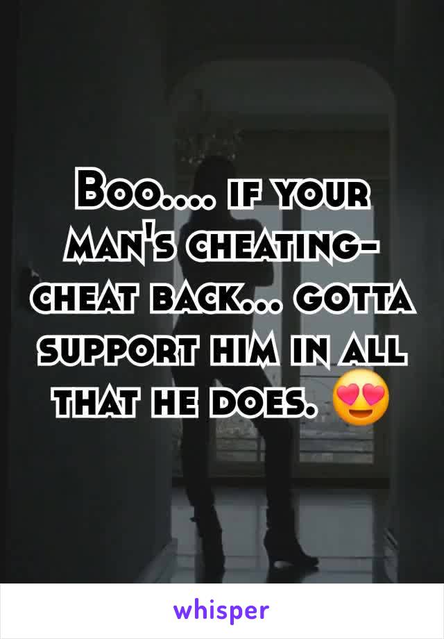 Boo.... if your man's cheating- cheat back... gotta support him in all that he does. 😍