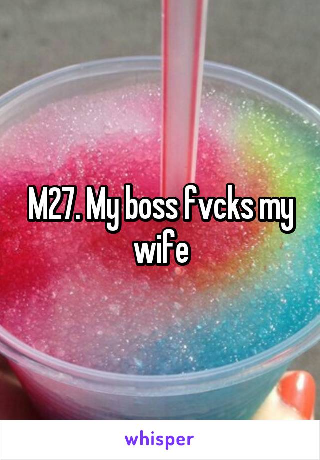 M27. My boss fvcks my wife