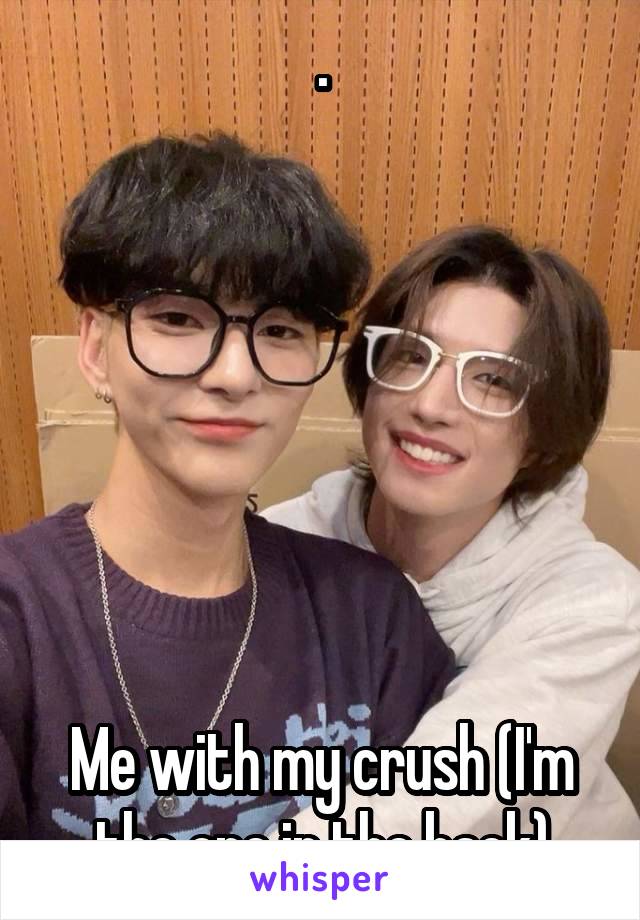 .







Me with my crush (I'm the one in the back)