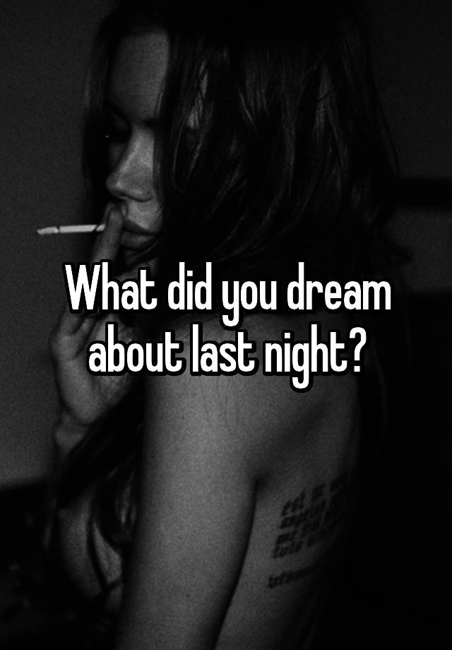 What did you dream about last night?