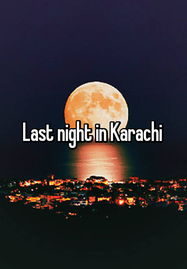 Last night in Karachi 