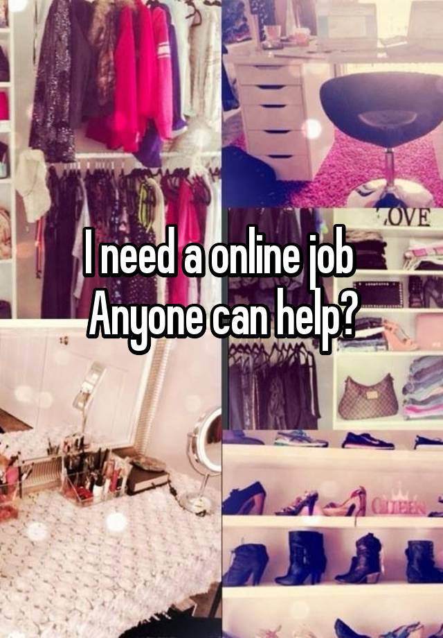 I need a online job 
Anyone can help?
