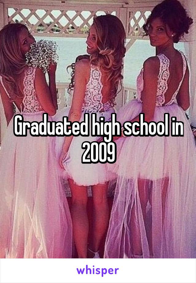 Graduated high school in 2009