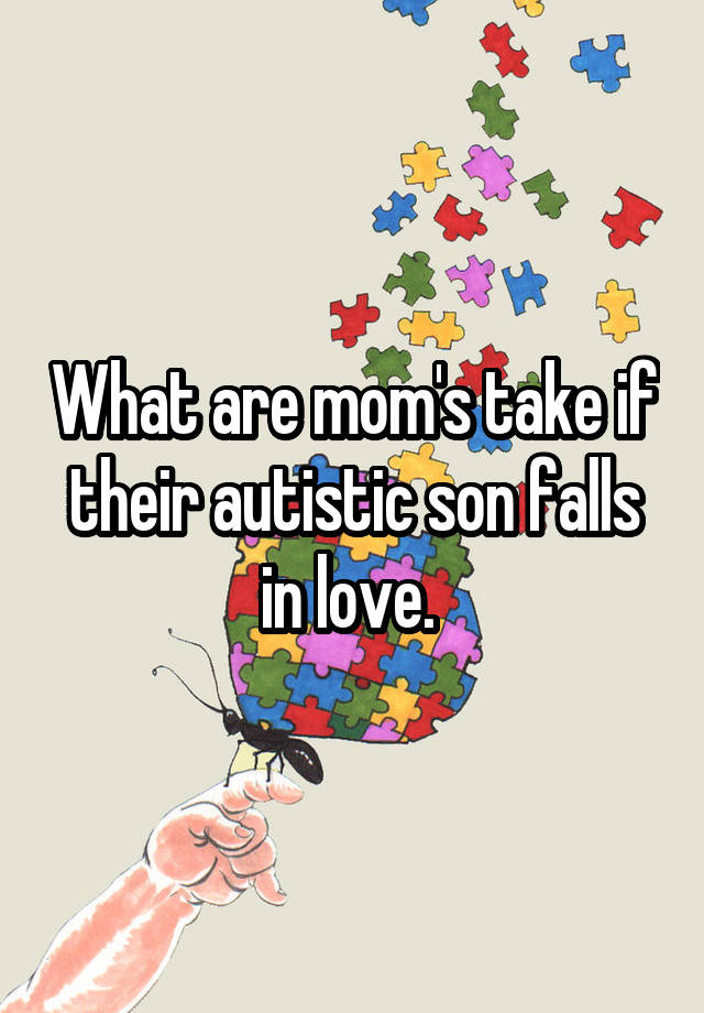 What are mom's take if their autistic son falls in love. 