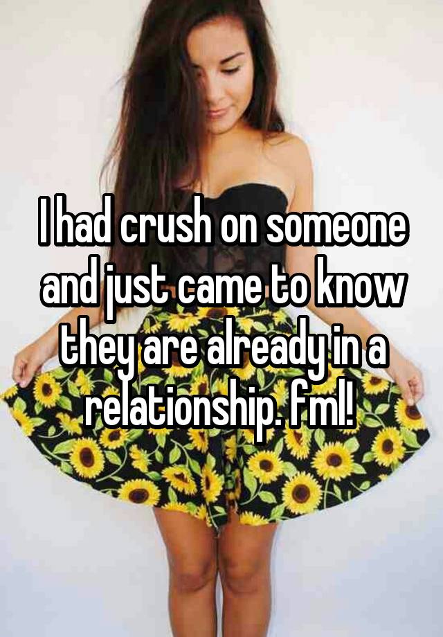 I had crush on someone and just came to know they are already in a relationship. fml! 