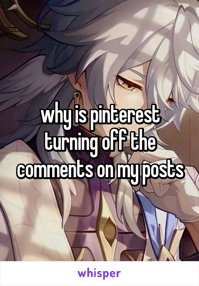 why is pinterest turning off the comments on my posts