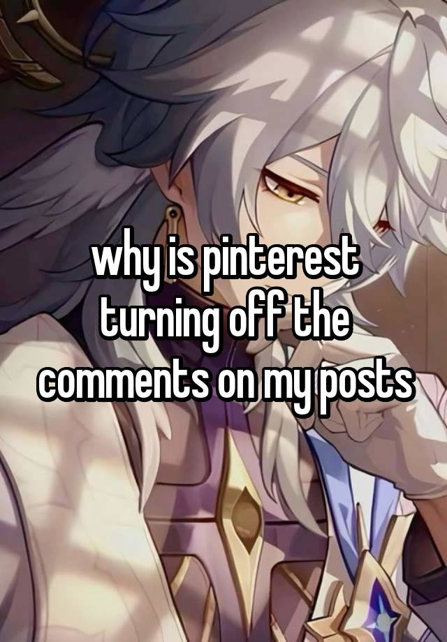 why is pinterest turning off the comments on my posts