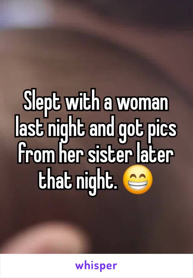 Slept with a woman last night and got pics from her sister later that night. 😁