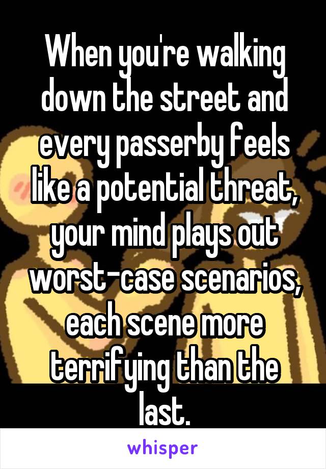 When you're walking down the street and every passerby feels like a potential threat, your mind plays out worst-case scenarios, each scene more terrifying than the last.