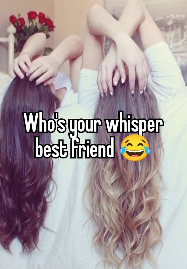 Who's your whisper best friend 😂