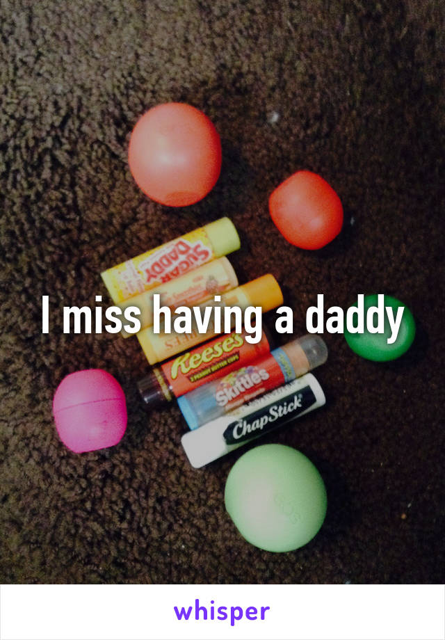 I miss having a daddy