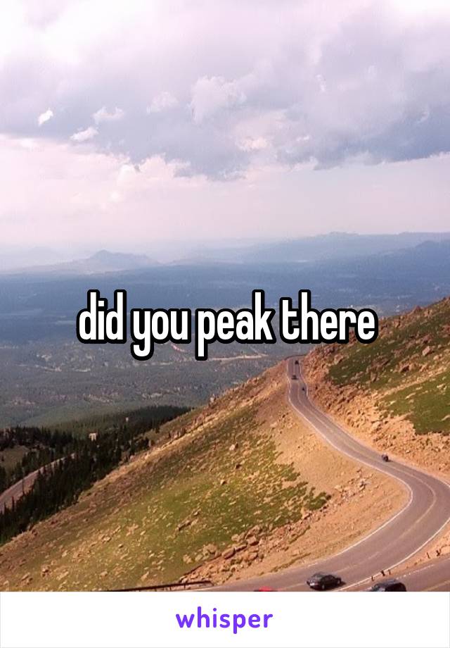 did you peak there