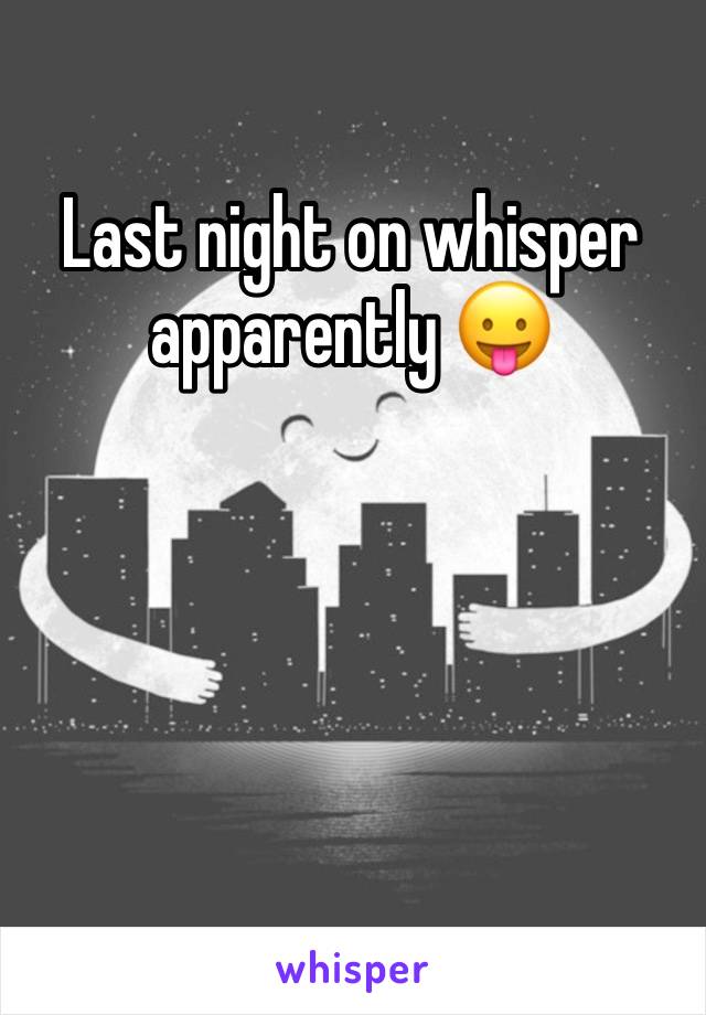 Last night on whisper apparently 😛