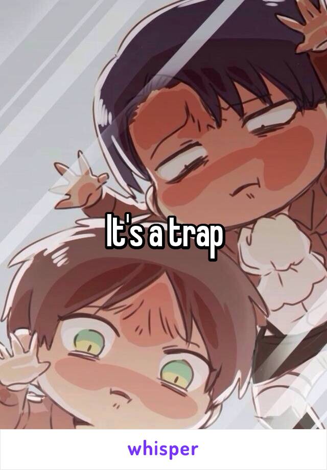 It's a trap