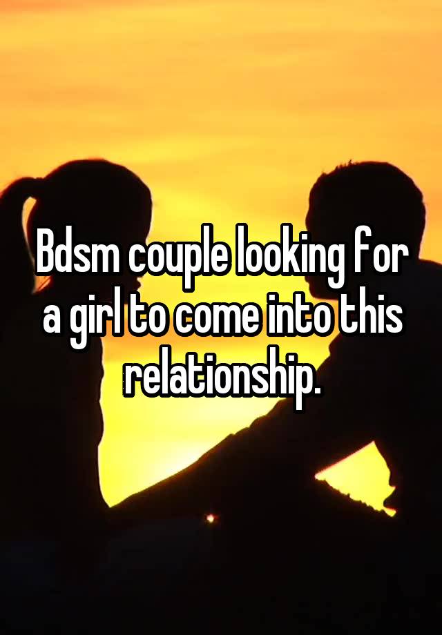 Bdsm couple looking for a girl to come into this relationship.