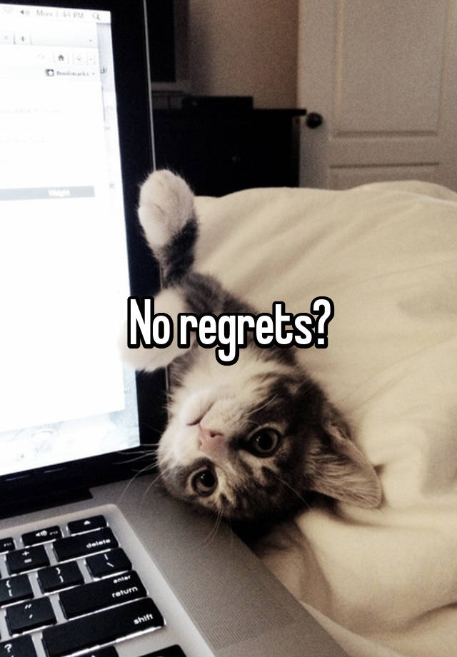 No regrets?