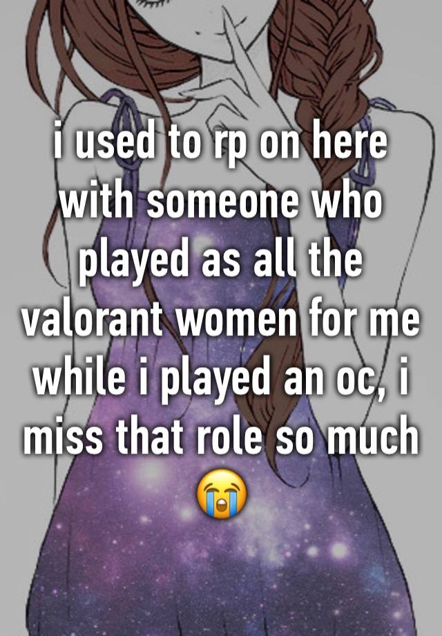 i used to rp on here with someone who played as all the valorant women for me while i played an oc, i miss that role so much 😭