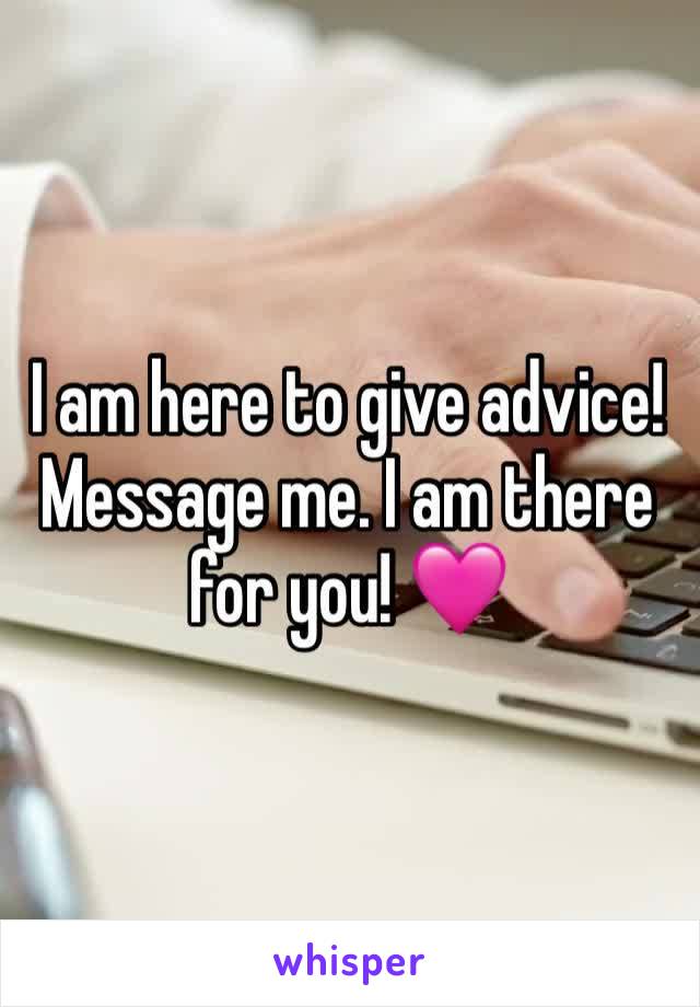 I am here to give advice! Message me. I am there for you! 🩷 