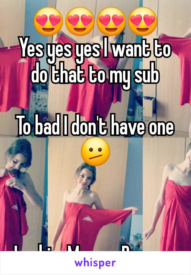 😍😍😍😍
Yes yes yes I want to do that to my sub

To bad I don't have one 🫤



LesbianMommyDomme 