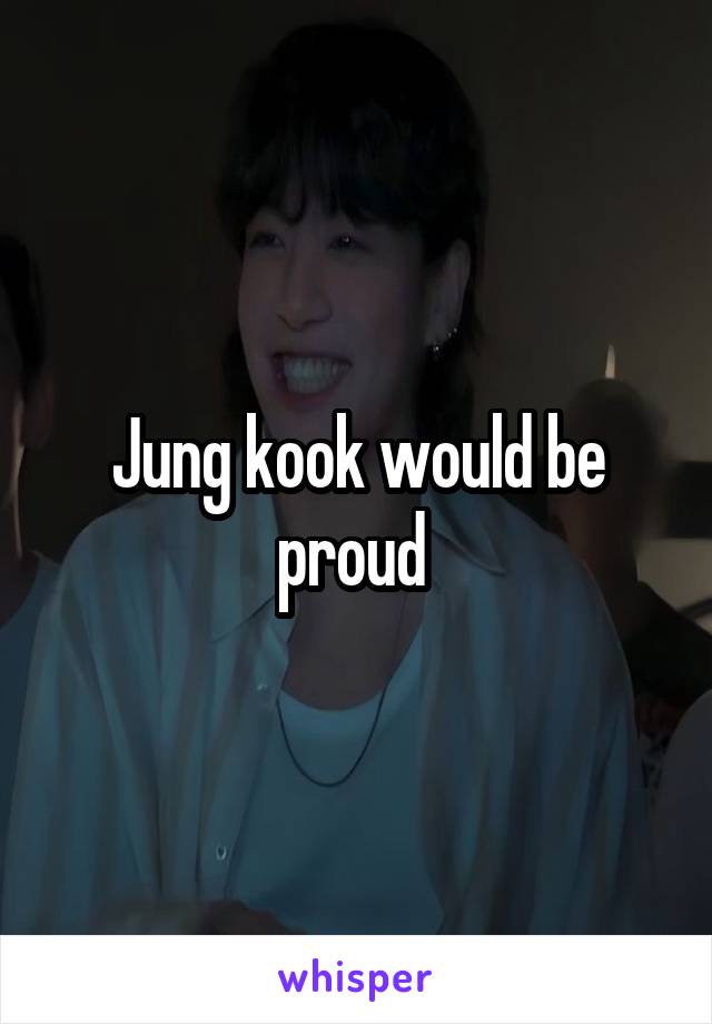 Jung kook would be proud 