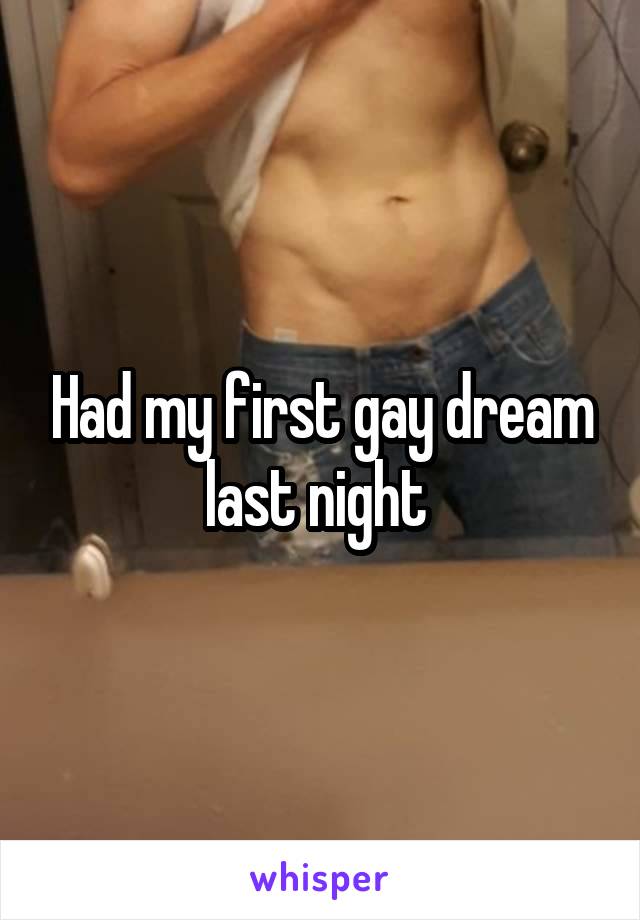 Had my first gay dream last night 