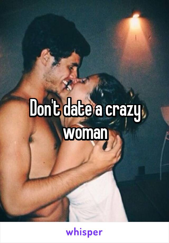 Don't date a crazy woman