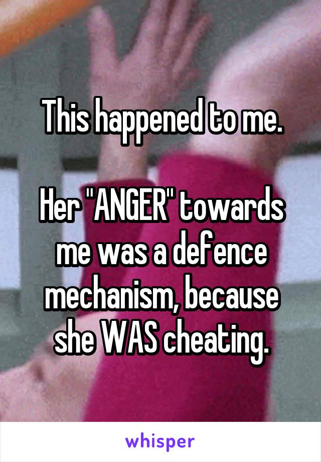 This happened to me.

Her "ANGER" towards me was a defence mechanism, because she WAS cheating.