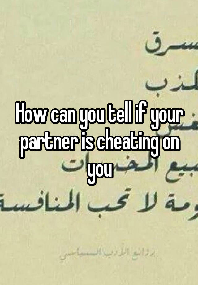 How can you tell if your partner is cheating on you