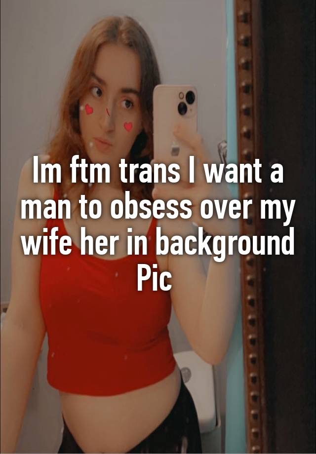 Im ftm trans I want a man to obsess over my wife her in background Pic 