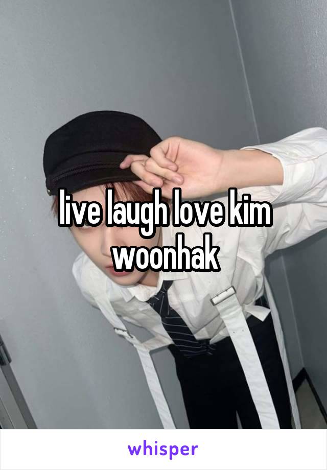 live laugh love kim woonhak